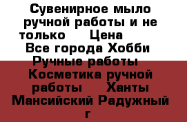 Сувенирное мыло ручной работы и не только.. › Цена ­ 120 - Все города Хобби. Ручные работы » Косметика ручной работы   . Ханты-Мансийский,Радужный г.